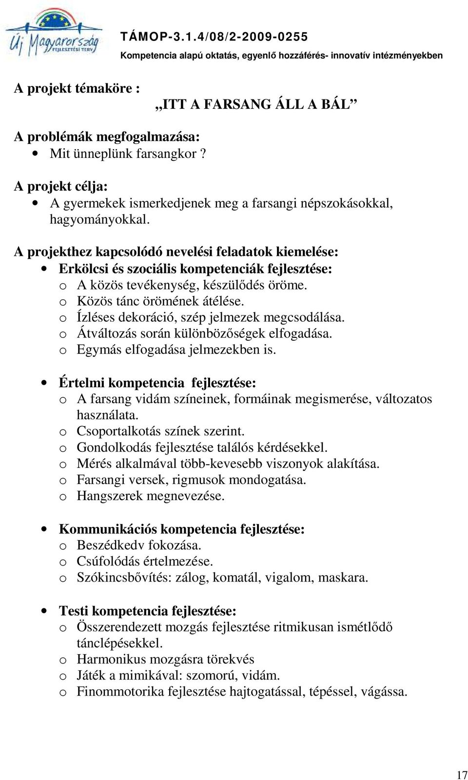 o Ízléses dekoráció, szép jelmezek megcsodálása. o Átváltozás során különbözőségek elfogadása. o Egymás elfogadása jelmezekben is.