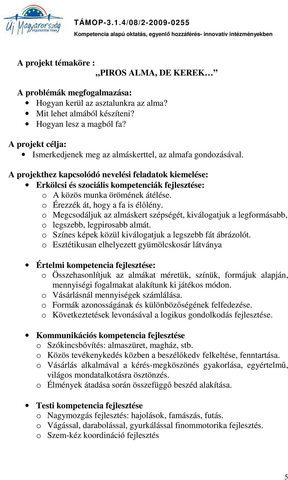 A projekthez kapcsolódó nevelési feladatok kiemelése: Erkölcsi és szociális kompetenciák fejlesztése: o A közös munka örömének átélése. o Érezzék át, hogy a fa is élőlény.