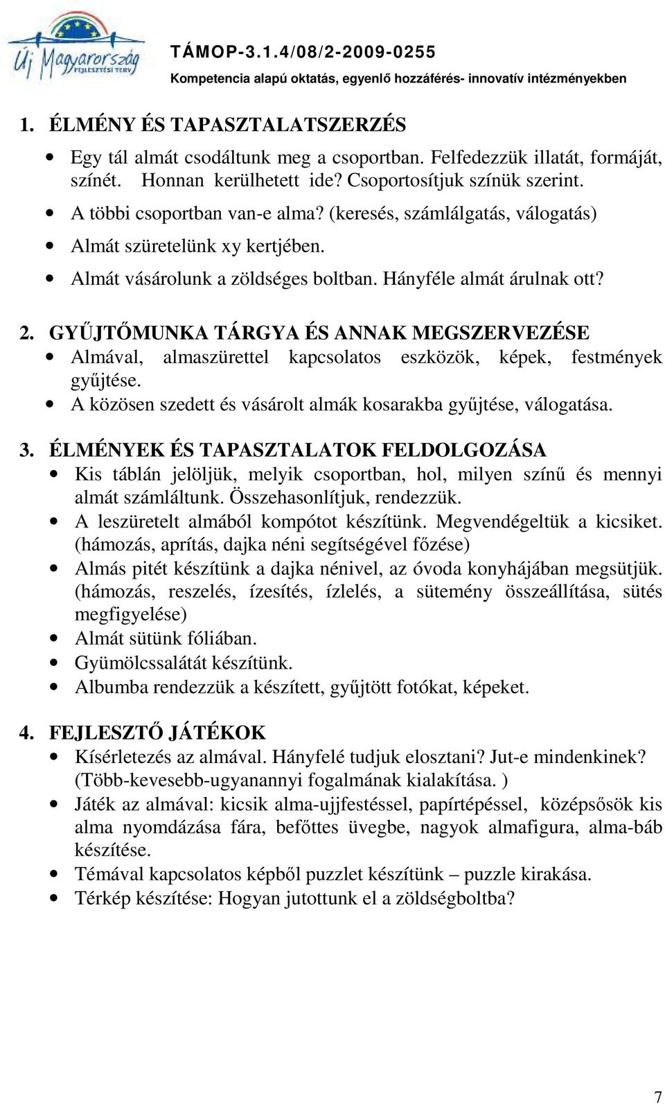 GYŰJTŐMUNKA TÁRGYA ÉS ANNAK MEGSZERVEZÉSE Almával, almaszürettel kapcsolatos eszközök, képek, festmények gyűjtése. A közösen szedett és vásárolt almák kosarakba gyűjtése, válogatása. 3.