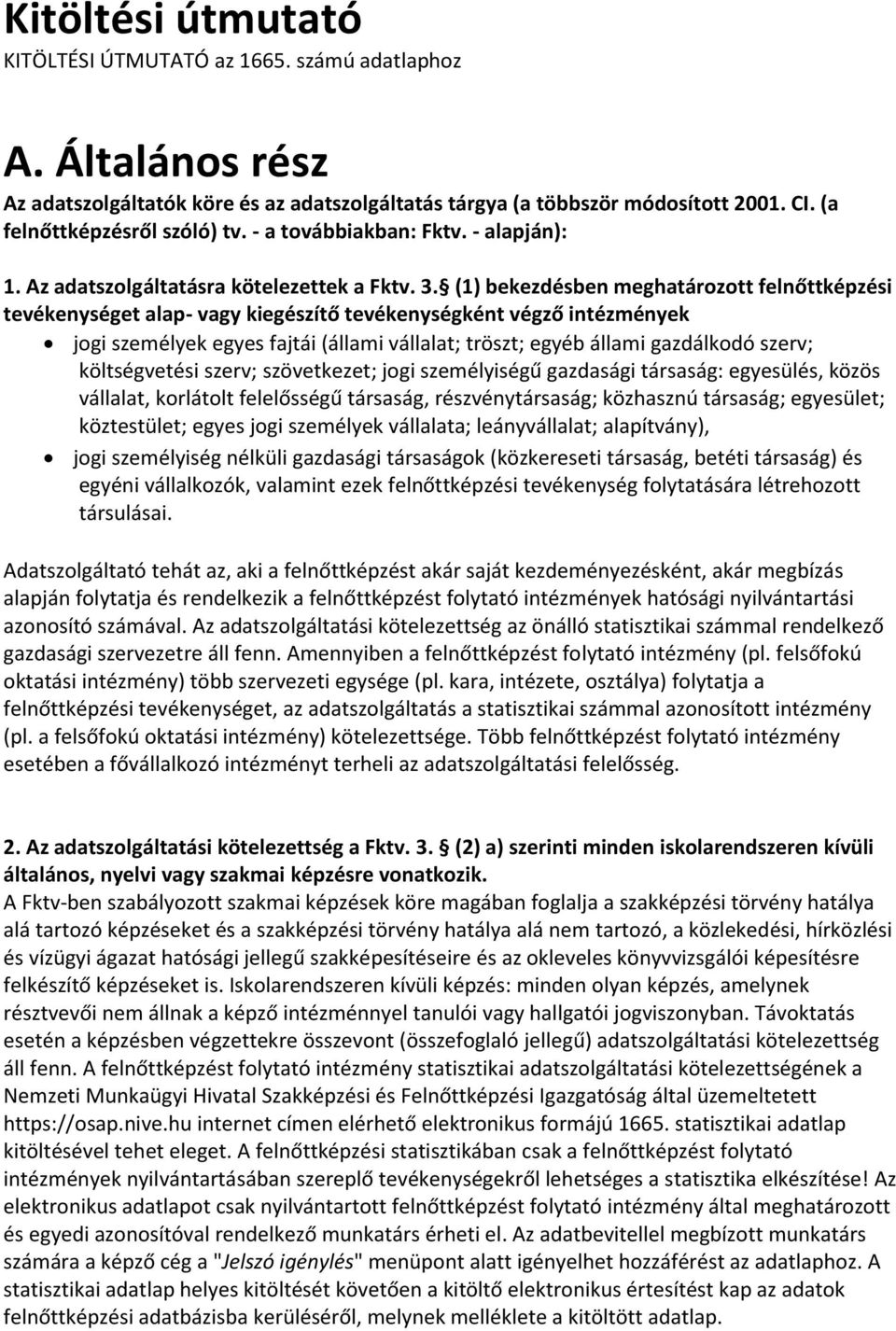 (1) bekezdésben meghatározott felnőttképzési tevékenységet alap- vagy kiegészítő tevékenységként végző intézmények jogi személyek egyes fajtái (állami vállalat; tröszt; egyéb állami gazdálkodó szerv;