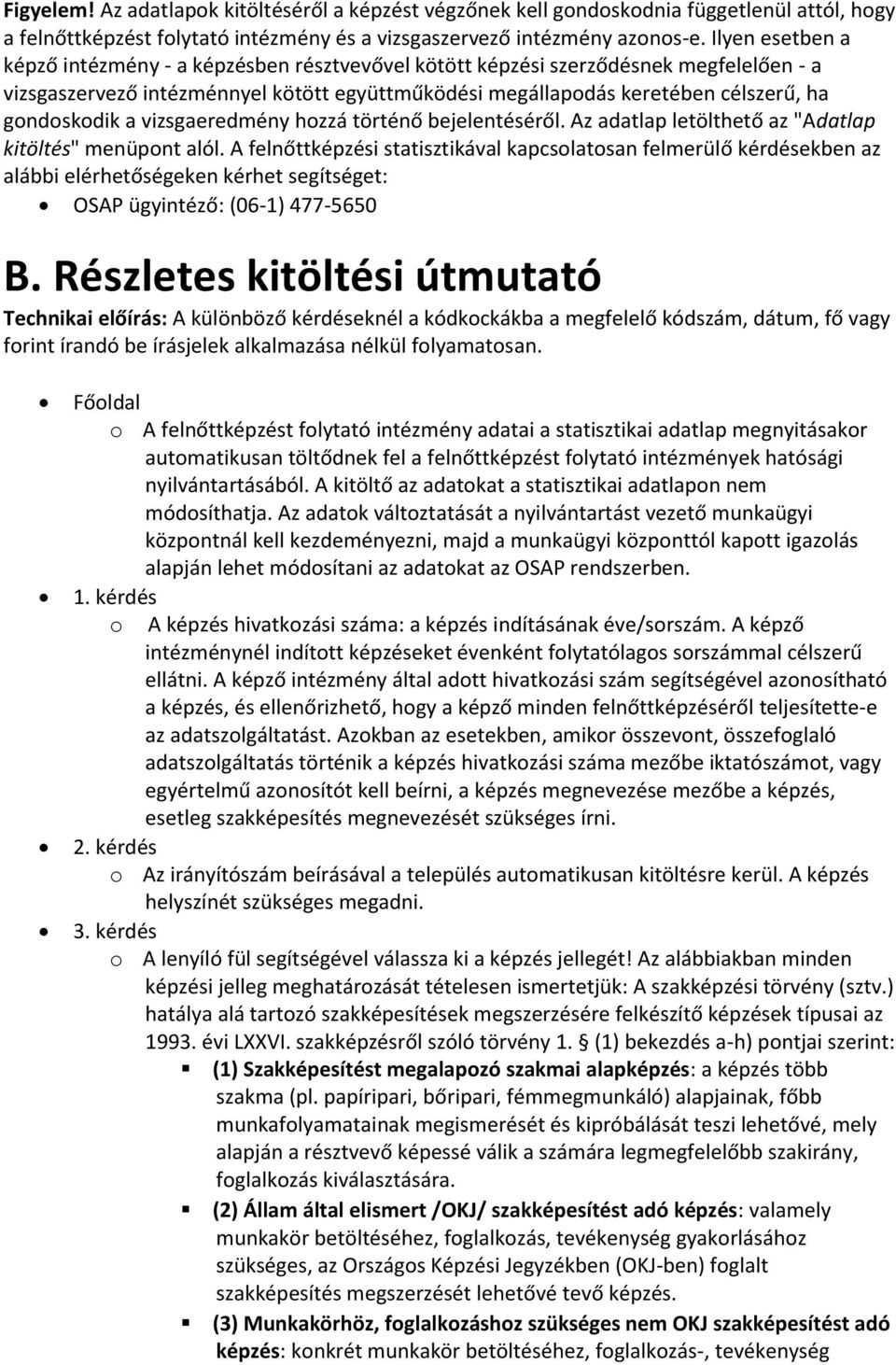 gondoskodik a vizsgaeredmény hozzá történő bejelentéséről. Az adatlap letölthető az "Adatlap kitöltés" menüpont alól.