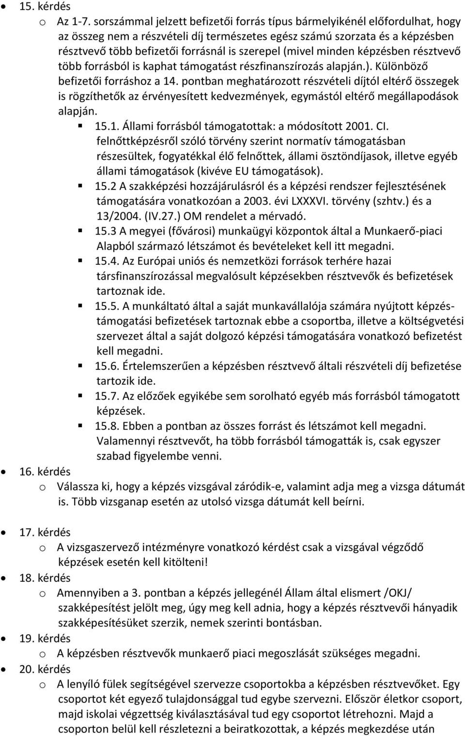 szerepel (mivel minden képzésben résztvevő több forrásból is kaphat támogatást részfinanszírozás alapján.). Különböző befizetői forráshoz a 14.