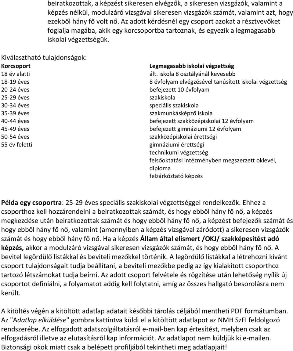 Kiválasztható tulajdonságok: Korcsoport Legmagasabb iskolai végzettség 18 év alatti ált.