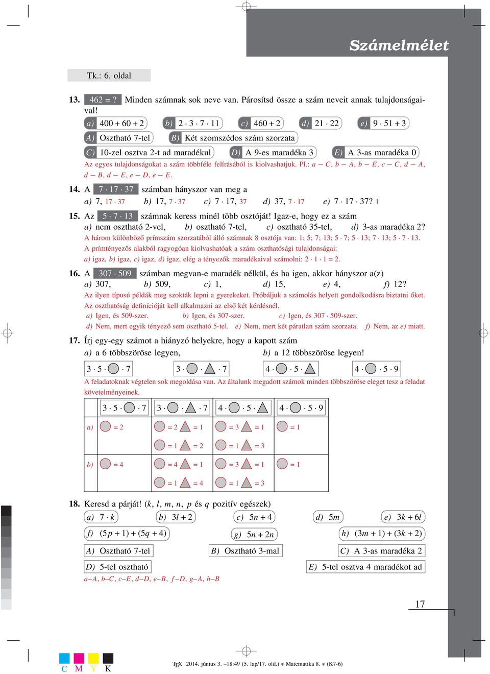 a szám többféle felírásából is kiolvashatjuk. Pl.: a C, b A, b E, c C, d A, d B, d E, e D, e E. 14. A 7 17 37 számban hányszor van meg a a) 7, 17 37 b) 17, 7 37 c) 7 17, 37 d) 37, 7 17 e) 7 17 37?