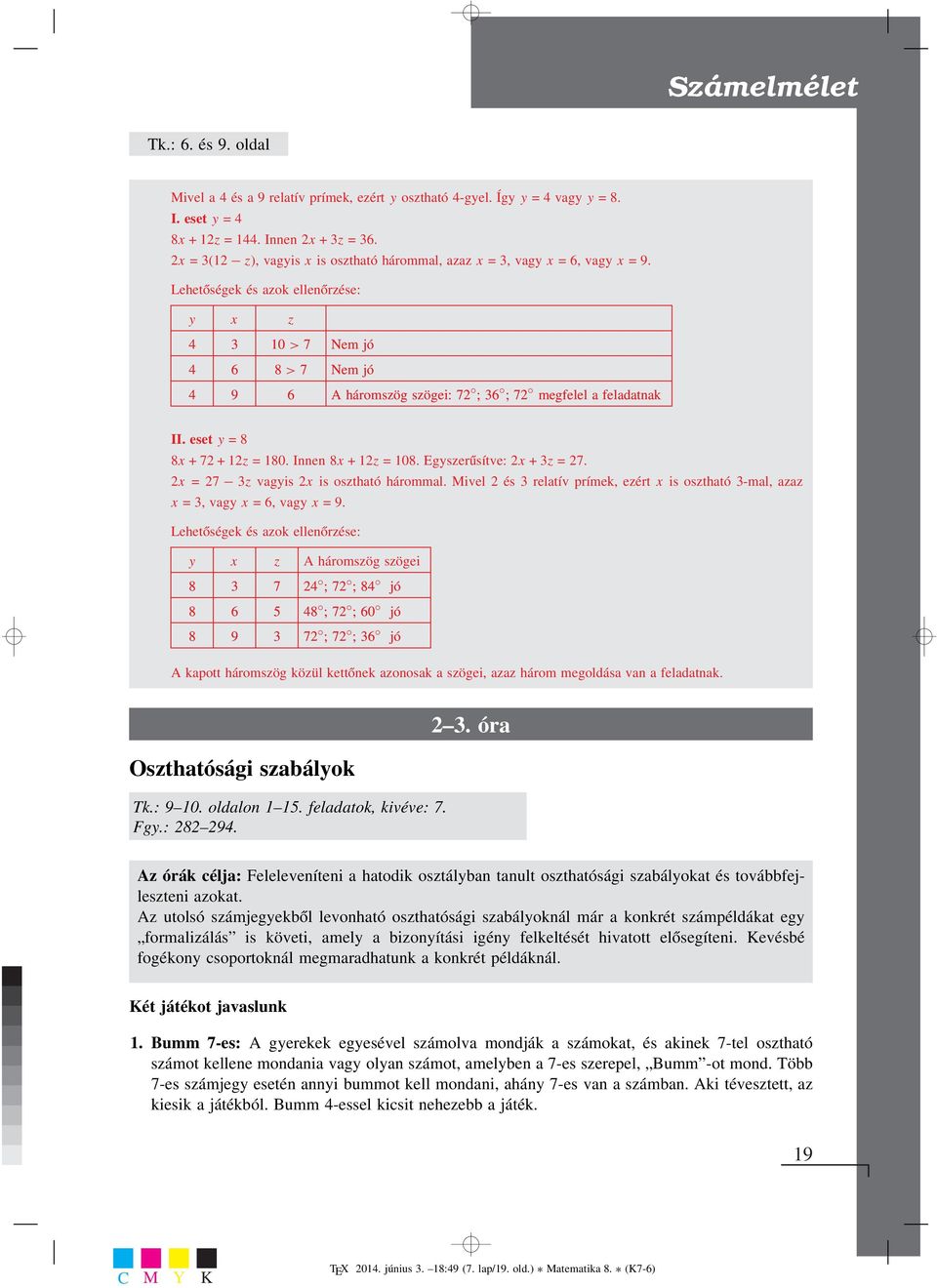 Lehetőségek és azok ellenőrzése: y x z 4 3 10 > 7 Nem jó 4 6 8 > 7 Nem jó 4 9 6 A háromszög szögei: 7 ;36 ;7 megfelel a feladatnak II. eset y =8 8x +7+1z = 180. Innen 8x +1z = 108.