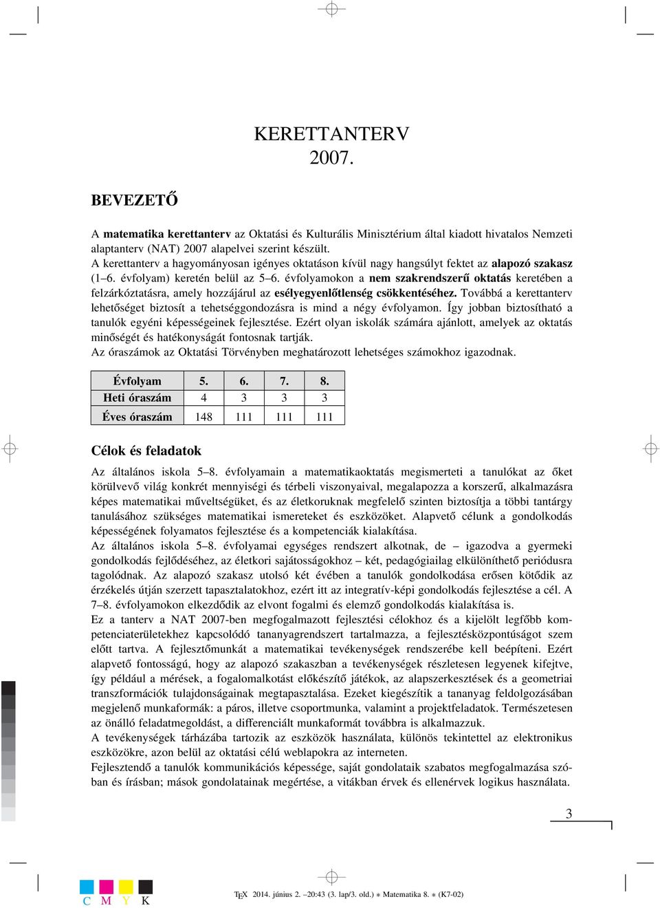 évfolyamokon a nem szakrendszerű oktatás keretében a felzárkóztatásra, amely hozzájárul az esélyegyenlőtlenség csökkentéséhez.