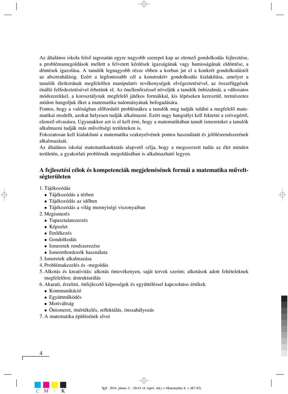 Ezért a legfontosabb cél a konstruktív gondolkodás kialakítása, amelyet a tanulók életkorának megfelelően manipulatív tevékenységek elvégeztetésével, az összefüggések önálló felfedeztetésével