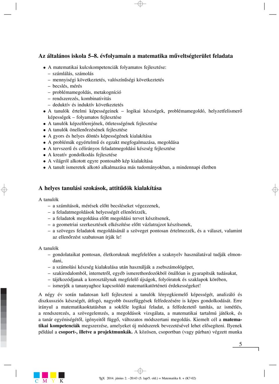 problémamegoldás, metakogníció rendszerezés, kombinativitás deduktív és induktív következtetés A tanulók értelmi képességeinek logikai készségek, problémamegoldó, helyzetfelismerő képességek