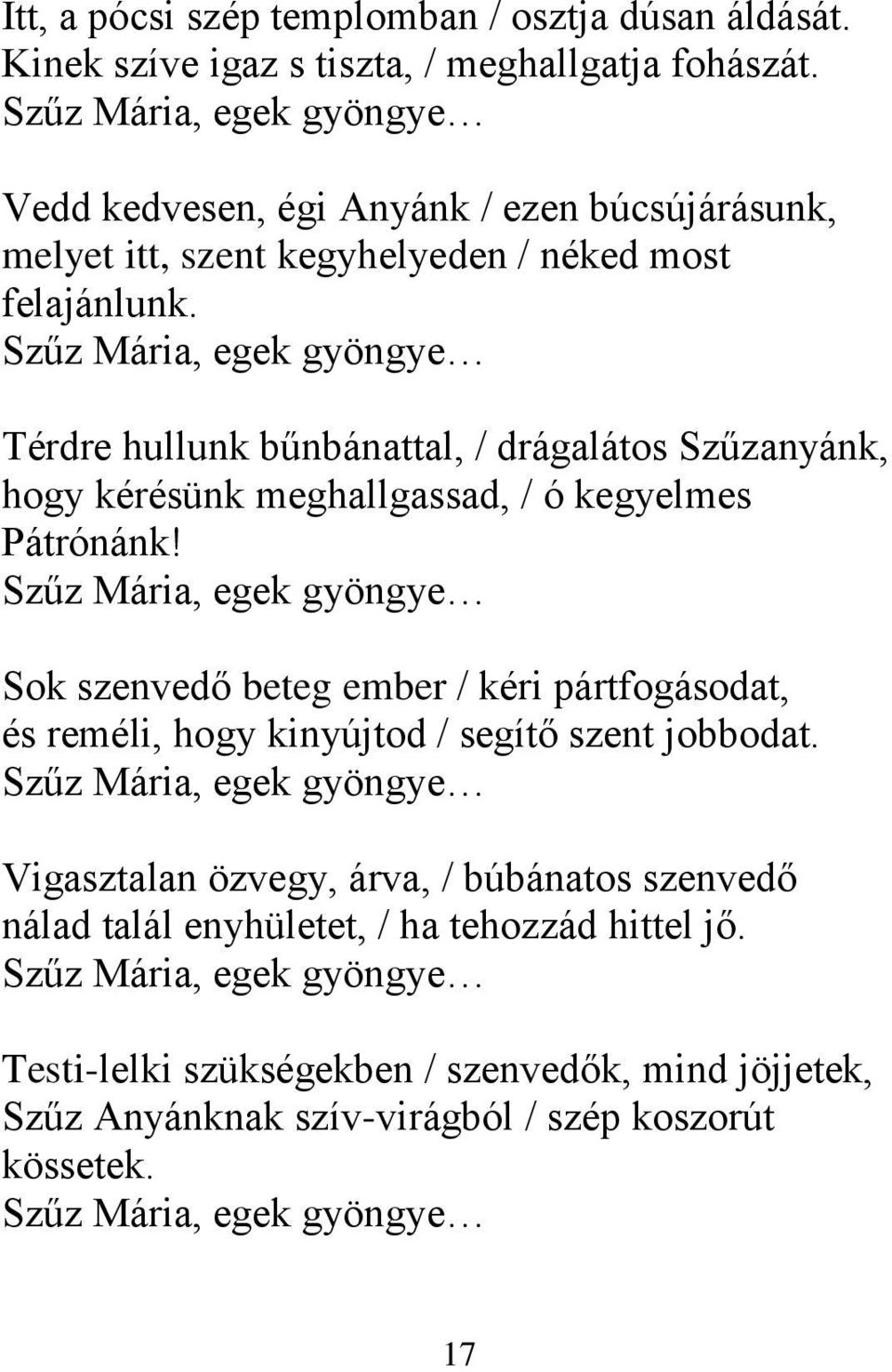 Szűz Mária, egek gyöngye Térdre hullunk bűnbánattal, / drágalátos Szűzanyánk, hogy kérésünk meghallgassad, / ó kegyelmes Pátrónánk!