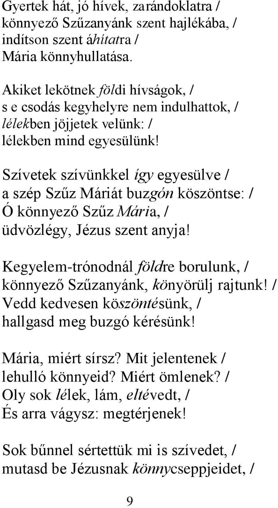 Szívetek szívünkkel így egyesülve / a szép Szűz Máriát buzgón köszöntse: / Ó könnyező Szűz Mária, / üdvözlégy, Jézus szent anyja!