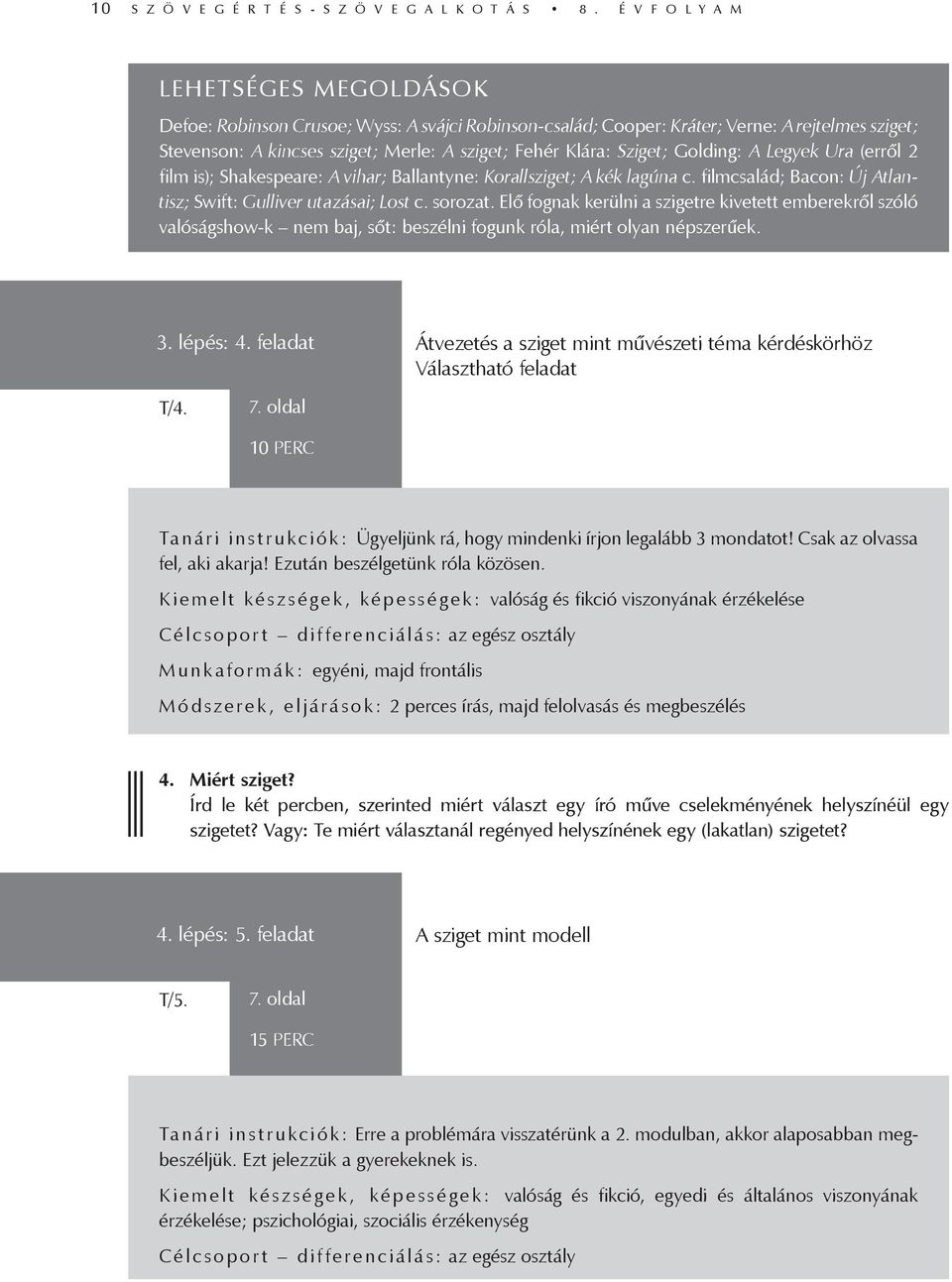 Sziget; Golding: A Legyek Ura (erről 2 film is); Shakespeare: A vihar; Ballantyne: Korallsziget; A kék lagúna c. filmcsalád; Bacon: Új Atlantisz; Swift: Gulliver utazásai; Lost c. sorozat.