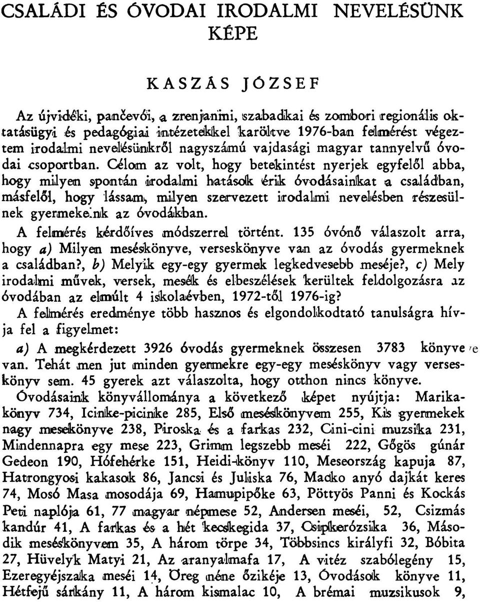 Célom az volt, hogy betekintést nyerjek egyfelől abba, hogy milyen spontán irodalmi hatások érik óvodásainkat a családban, másfelől, hogy lássam* milyen szervezett irodalmi nevelésben részesülnek