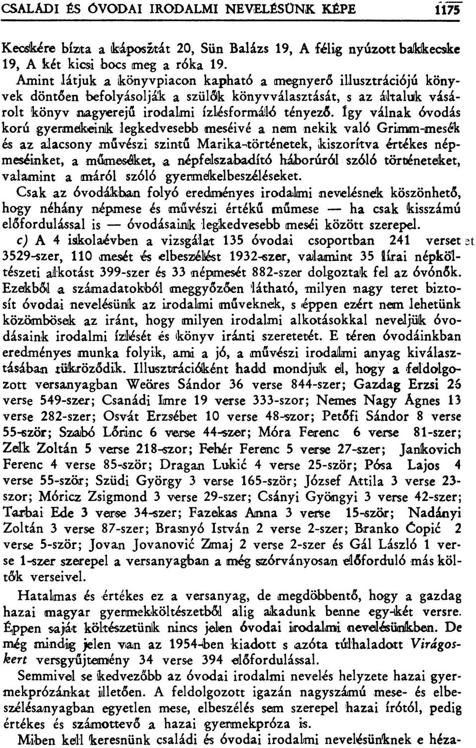 Így válnak óvodás korú gyermelkeinik legkedvesebb meséivé a nem nekik való Grimm-mesék és az alacsony művészi szintű Marika-történetek, íkiszorítva értékes népmeséinket, a műmeséket, a