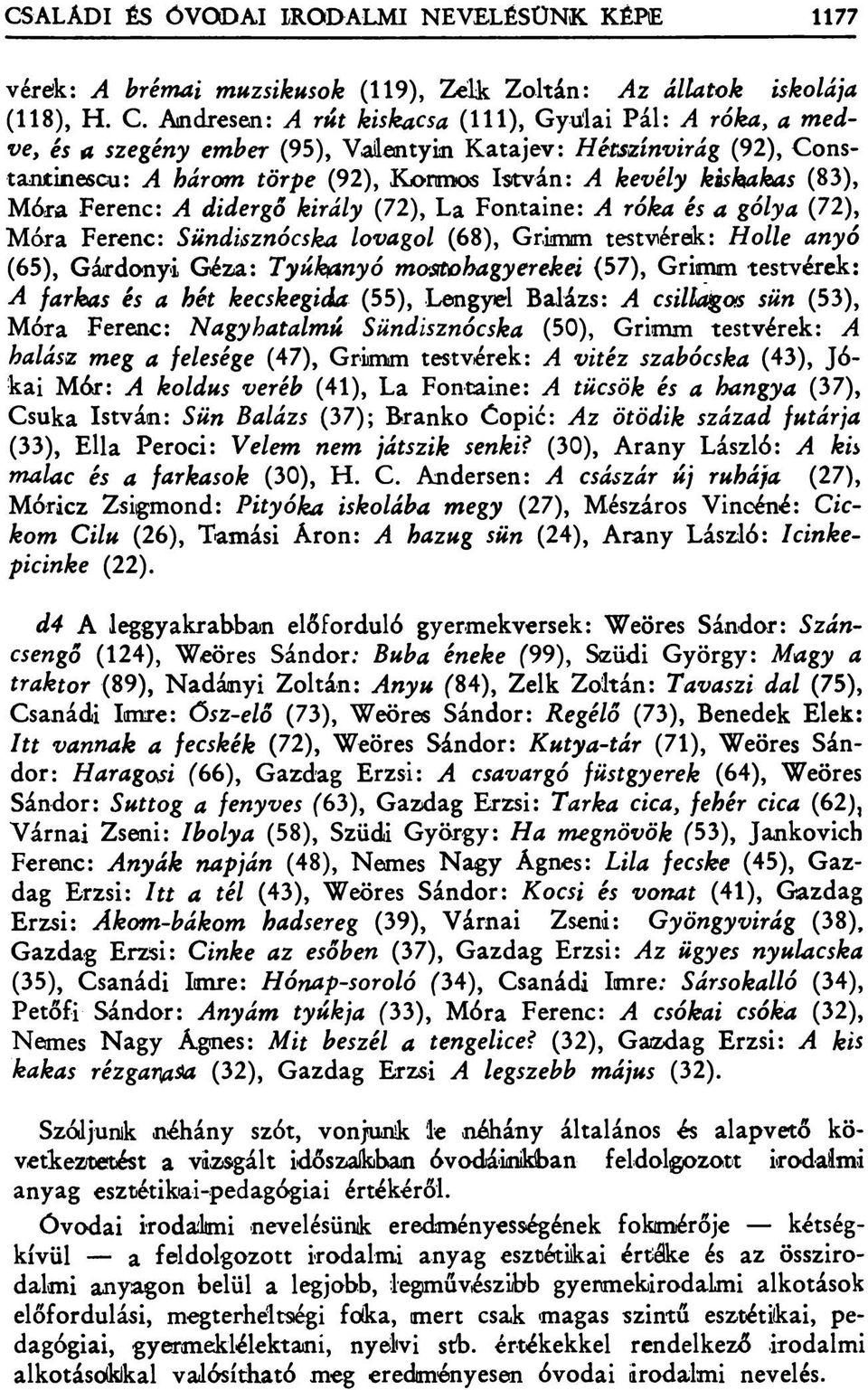 Mára Ferenc: A didergő király (72), La Fontaine: A róka és a gólya (72), Móra Ferenc: Sündisznócska lovagol (68), Grimm testvérek: Holle anyó (65), Gárdonyi Géza: Tyúk&nyó mostohagyerekei (57), Grimm