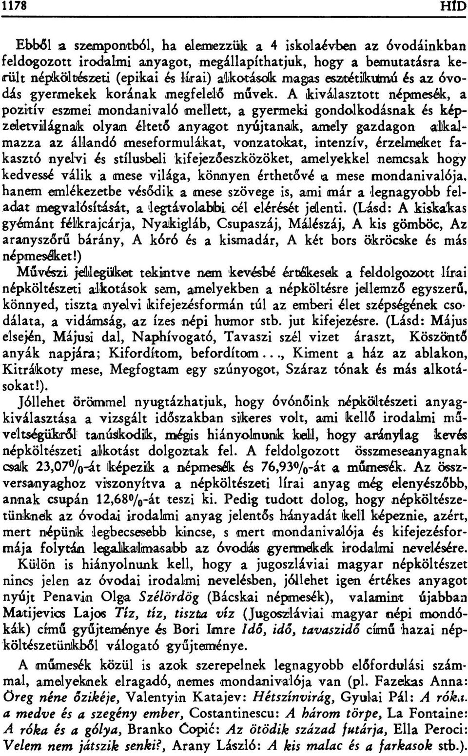 A kiválasztott népmesék, a pozitív eszmei mondanivaló mellett, a gyermeki gondolkodásnak és képzeletvilágnak olyan éltető anyagot nyújtanak, amely gazdagon alkalmazza az állandó meseformulákat,