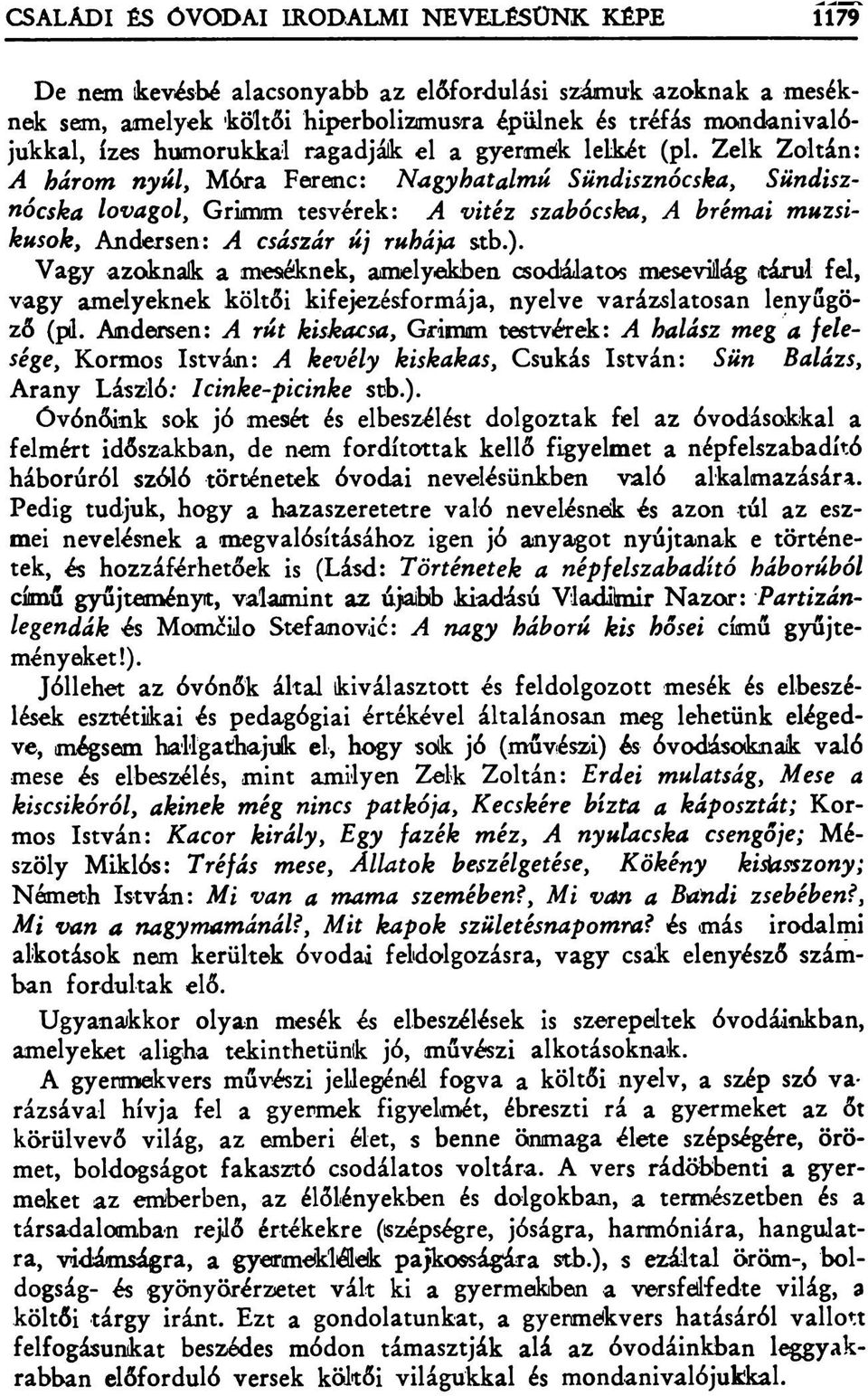 Zelk Zoltán: A három nyúl, Móra Ferenc: Nagyhatalmú Sündisznócska, Sündisznócska lovagol, Grimm tesvérek: A vitéz szabócska, A brémai muzsikusok, Andersen: A császár új ruhája stb.).