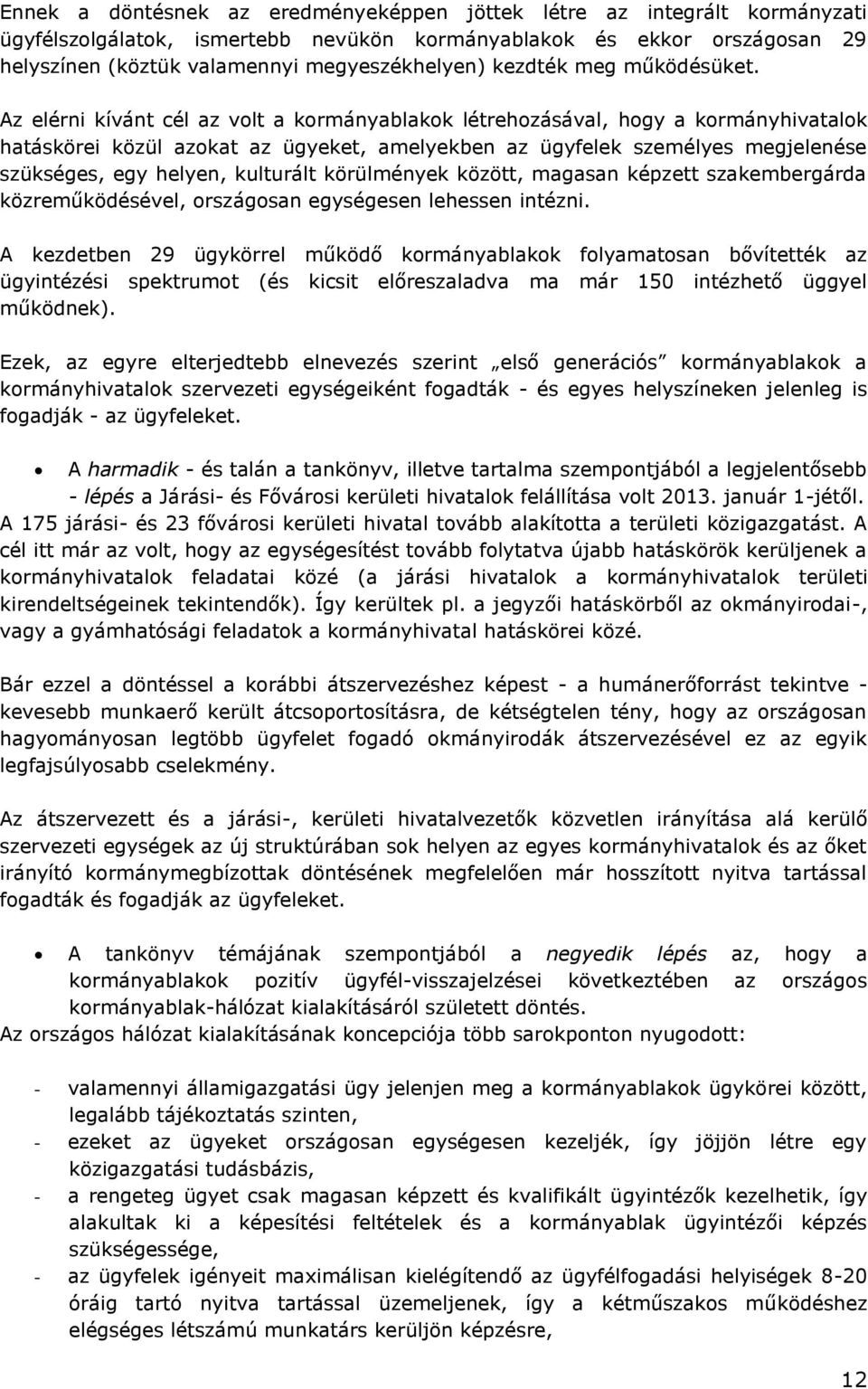 Az elérni kívánt cél az volt a kormányablakok létrehozásával, hogy a kormányhivatalok hatáskörei közül azokat az ügyeket, amelyekben az ügyfelek személyes megjelenése szükséges, egy helyen, kulturált