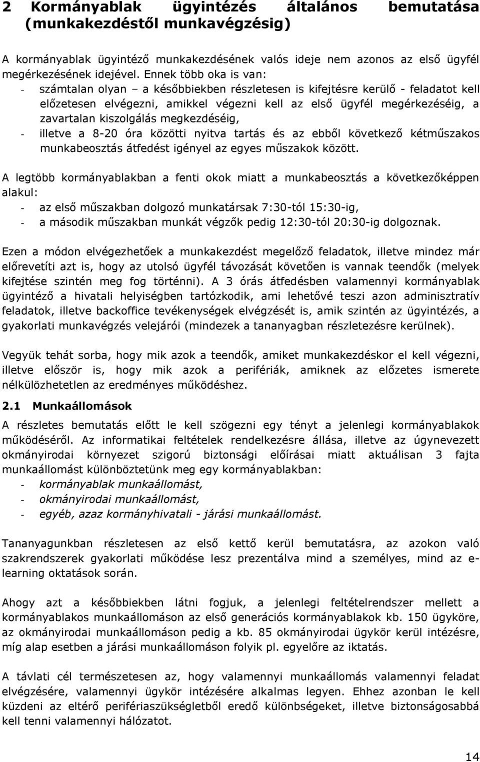 kiszolgálás megkezdéséig, - illetve a 8-20 óra közötti nyitva tartás és az ebből következő kétműszakos munkabeosztás átfedést igényel az egyes műszakok között.