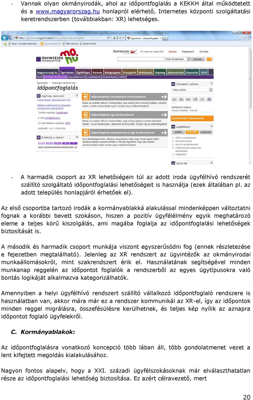 - A harmadik csoport az XR lehetőségein túl az adott iroda ügyfélhívó rendszerét szállító szolgáltató időpontfoglalási lehetőségeit is használja (ezek általában pl.