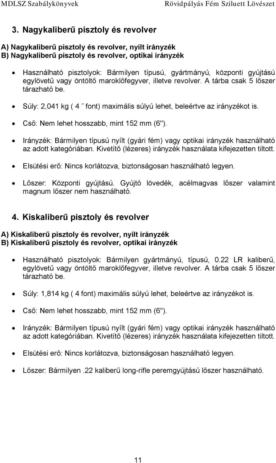 Cső: Nem lehet hosszabb, mint 152 mm (6"). Irányzék: Bármilyen típusú nyílt (gyári fém) vagy optikai irányzék használható az adott kategóriában.