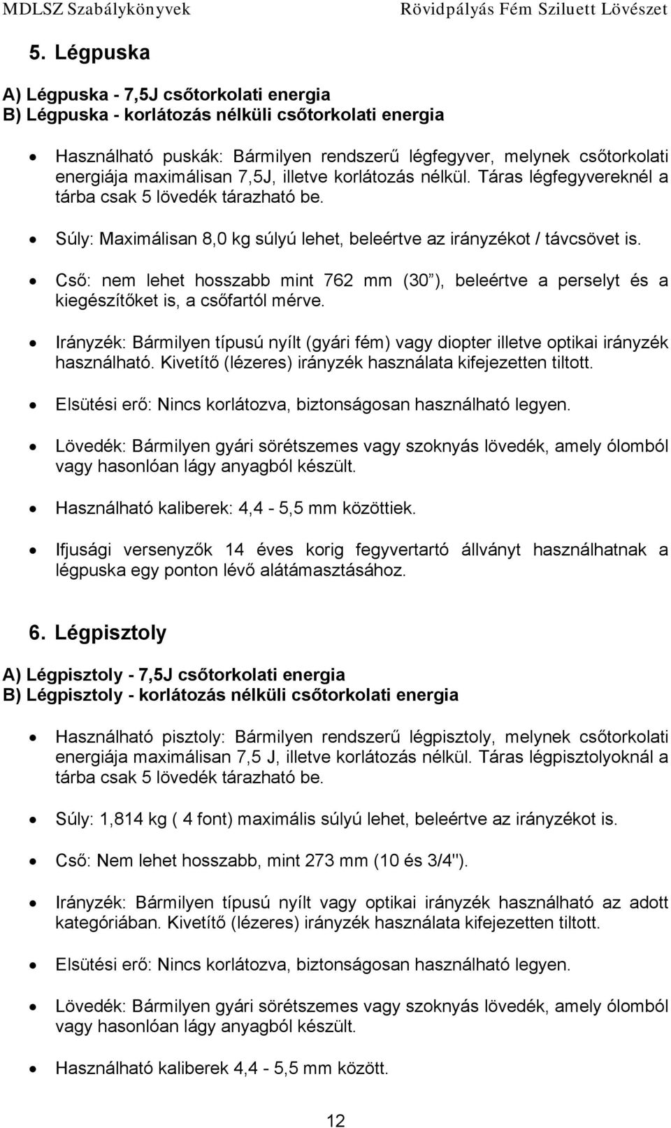 Cső: nem lehet hosszabb mint 762 mm (30 ), beleértve a perselyt és a kiegészítőket is, a csőfartól mérve.