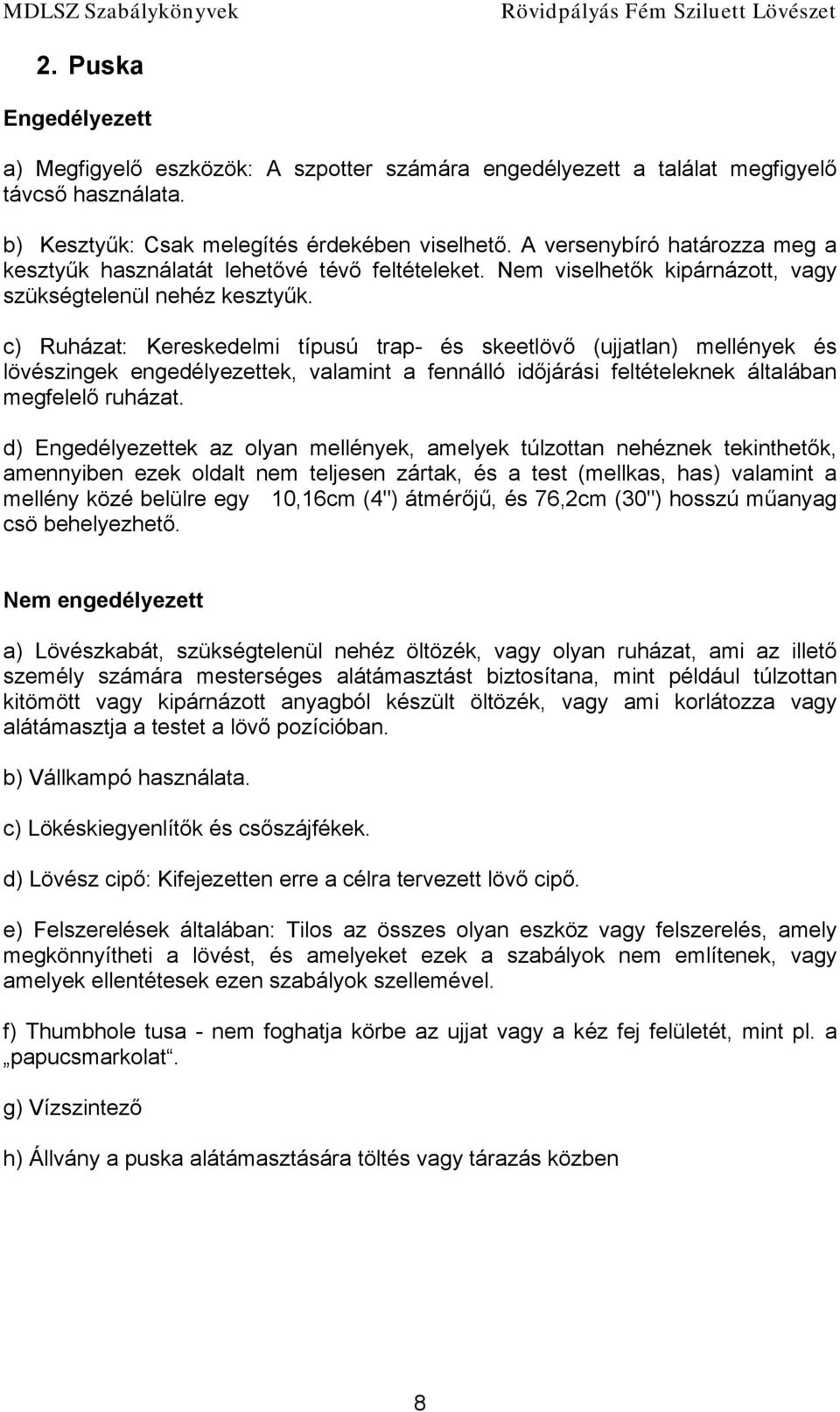 c) Ruházat: Kereskedelmi típusú trap- és skeetlövő (ujjatlan) mellények és lövészingek engedélyezettek, valamint a fennálló időjárási feltételeknek általában megfelelő ruházat.