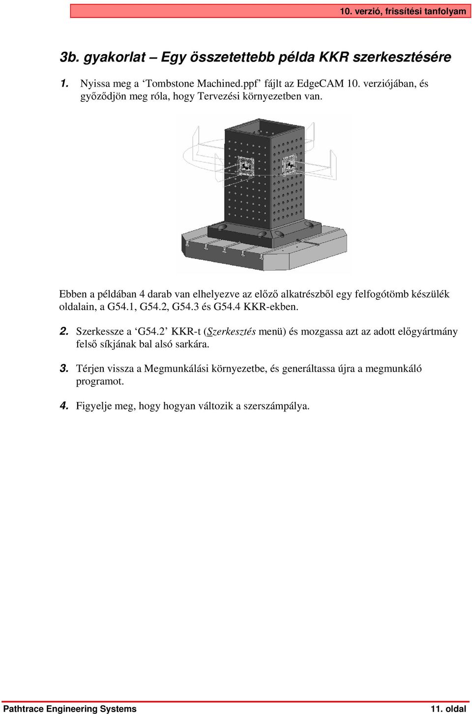 Ebben a példában 4 darab van elhelyezve az előző alkatrészből egy felfogótömb készülék oldalain, a G54.1, G54.2, G54.3 és G54.4 KKR-ekben. 2.