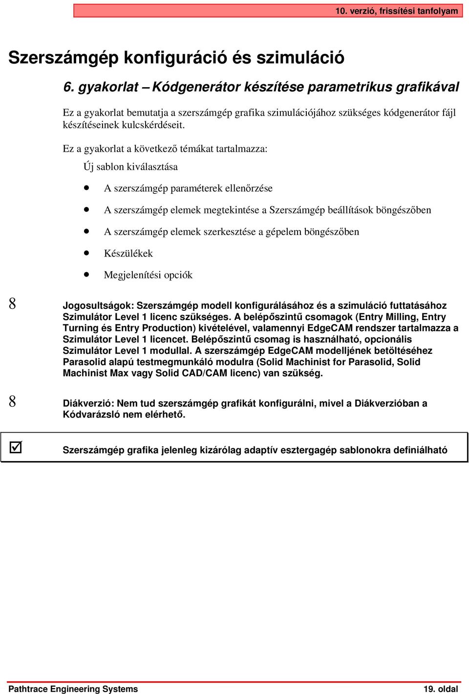 Ez a gyakorlat a következő témákat tartalmazza: Új sablon kiválasztása A szerszámgép paraméterek ellenőrzése A szerszámgép elemek megtekintése a Szerszámgép beállítások böngészőben A szerszámgép