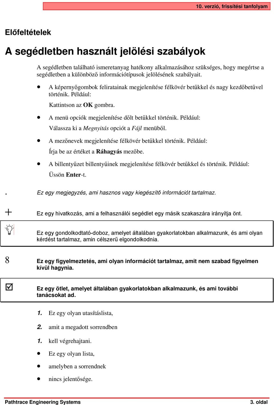 Például: Válassza ki a Megnyitás opciót a Fájl menüből. A mezőnevek megjelenítése félkövér betűkkel történik. Például: Írja be az értéket a Ráhagyás mezőbe.