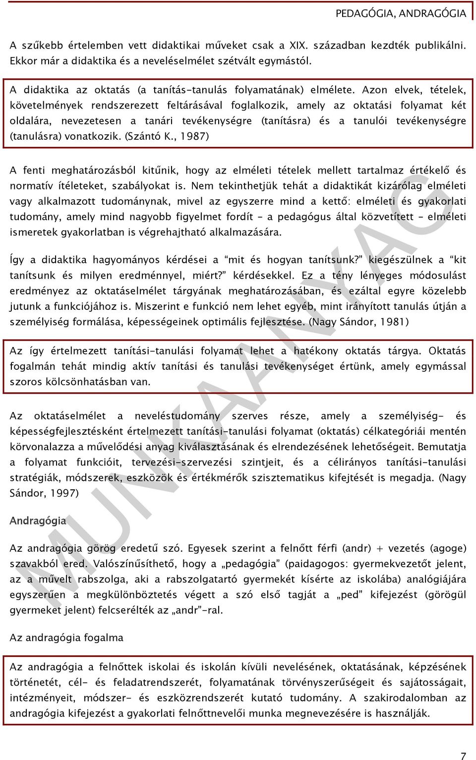 Azon elvek, tételek, követelmények rendszerezett feltárásával foglalkozik, amely az oktatási folyamat két oldalára, nevezetesen a tanári tevékenységre (tanításra) és a tanulói tevékenységre