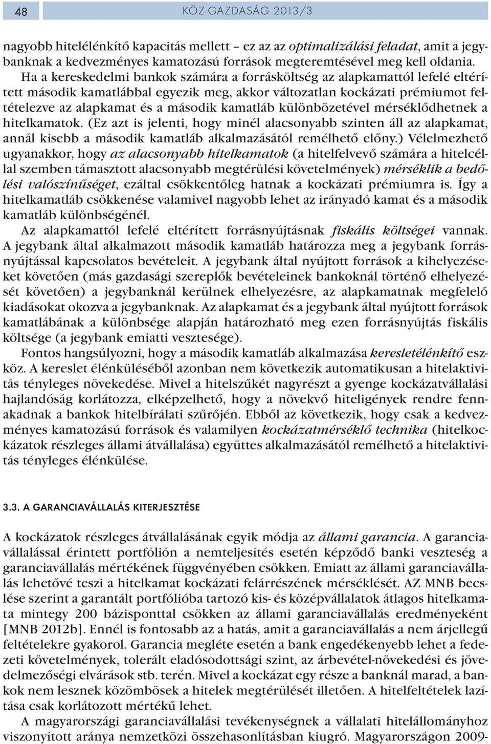 kamatláb különbözetével mérséklődhetnek a hitelkamatok. (Ez azt is jelenti, hogy minél alacsonyabb szinten áll az alapkamat, annál kisebb a második kamatláb alkalmazásától remélhető előny.