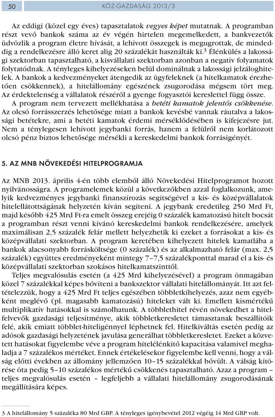 alig 20 százalékát használták ki. 3 Élénkülés a lakossági szektorban tapasztalható, a kisvállalati szektorban azonban a negatív folyamatok folytatódnak.