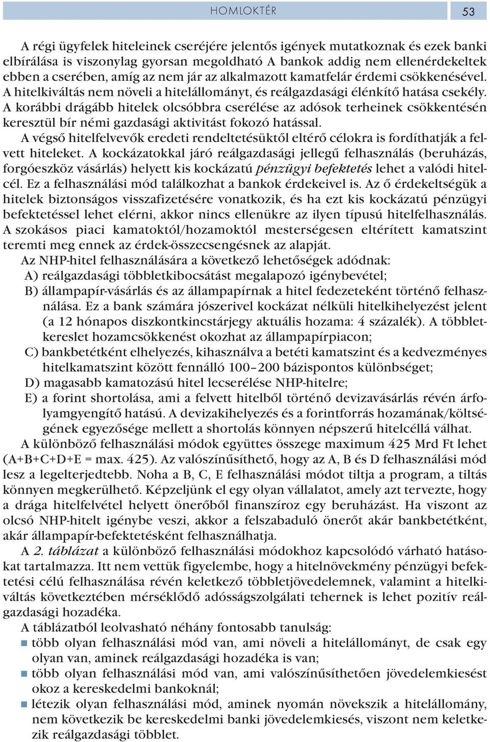 A korábbi drágább hitelek olcsóbbra cserélése az adósok terheinek csökkentésén keresztül bír némi gazdasági aktivitást fokozó hatással.