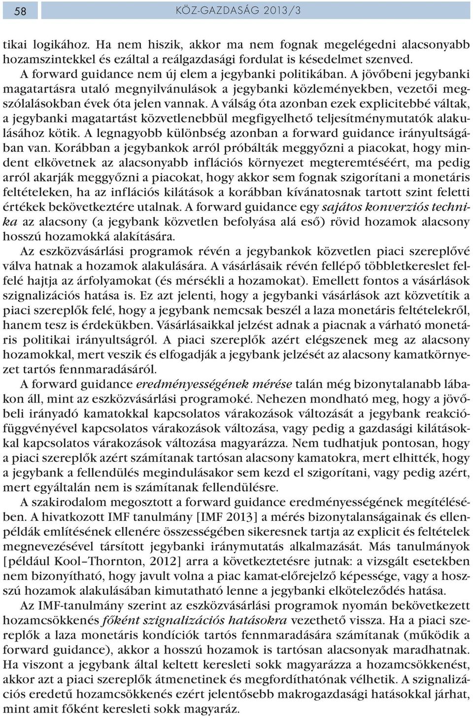 A válság óta azonban ezek explicitebbé váltak, a jegybanki magatartást közvetlenebbül megfigyelhető teljesítménymutatók alakulásához kötik.