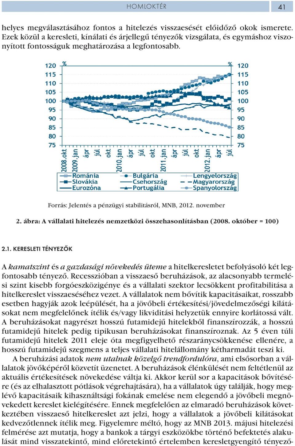 ábra: A vállalati hitelezés nemzetközi összehasonlításban (2008. október = 100) 2.1. KERESLETI TÉNYEZŐK A kamatszint és a gazdasági növekedés üteme a hitelkeresletet befolyásoló két legfontosabb tényező.