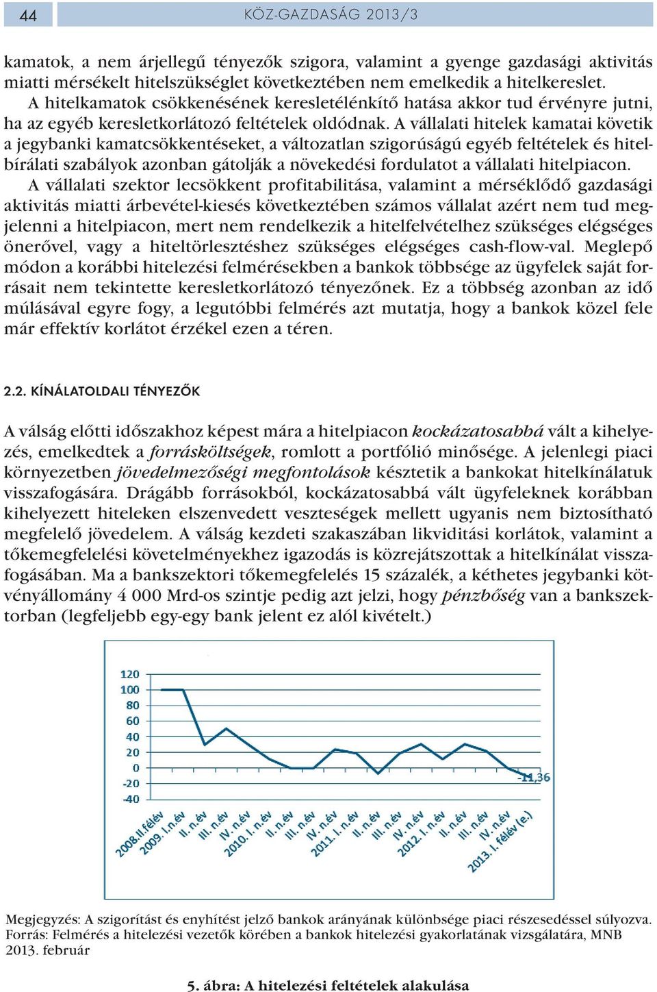 A vállalati hitelek kamatai követik a jegybanki kamatcsökkentéseket, a változatlan szigorúságú egyéb feltételek és hitelbírálati szabályok azonban gátolják a növekedési fordulatot a vállalati