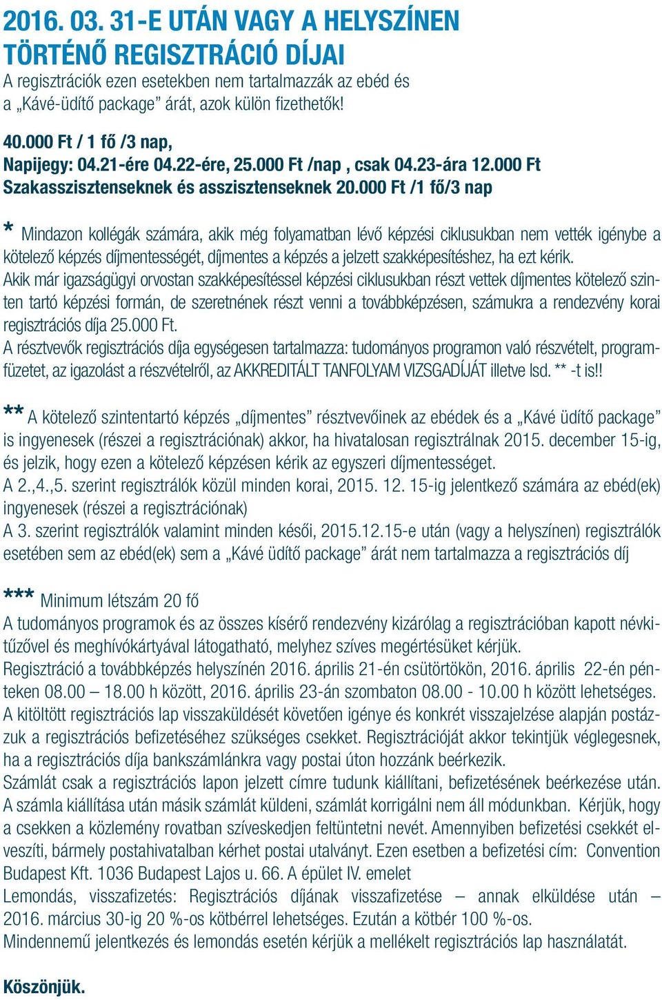 000 Ft /1 fő/3 nap * Mindazon kollégák számára, akik még folyamatban lévő képzési ciklusukban nem vették igénybe a kötelező képzés díjmentességét, díjmentes a képzés a jelzett szakképesítéshez, ha