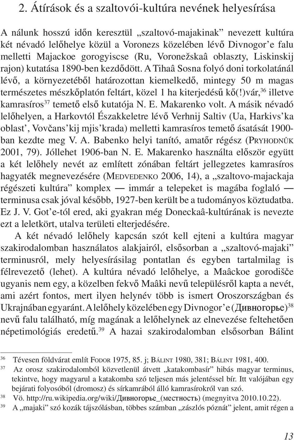 A Tihaâ Sosna folyó doni torkolatánál lévő, a környezetéből határozottan kiemelkedő, mintegy 50 m magas természetes mészkőplatón feltárt, közel 1 ha kiterjedésű kő(!