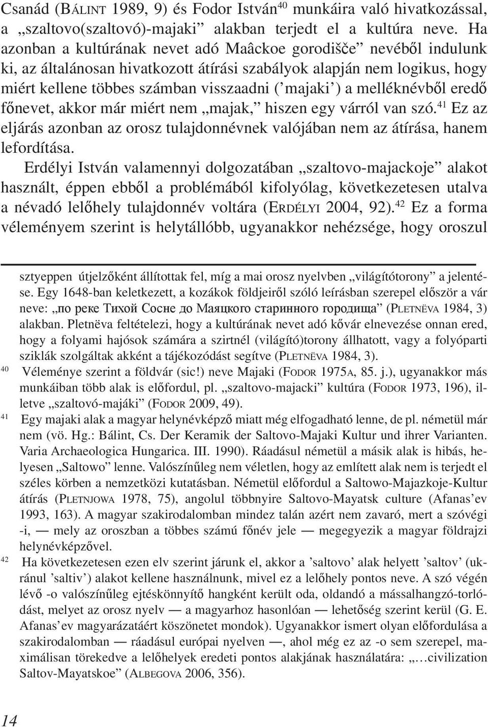 melléknévből eredő főnevet, akkor már miért nem majak, hiszen egy várról van szó. 41 Ez az eljárás azonban az orosz tulajdonnévnek valójában nem az átírása, hanem lefordítása.