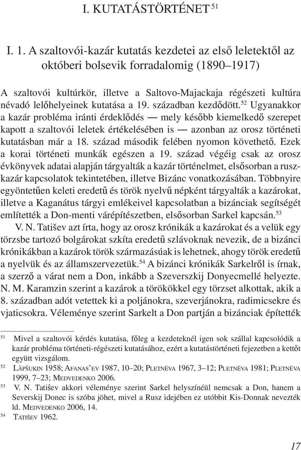 a 19. században kezdődött. 52 Ugyanakkor a kazár probléma iránti érdeklődés mely később kiemelkedő szerepet kapott a szaltovói leletek értékelésében is azonban az orosz történeti kutatásban már a 18.