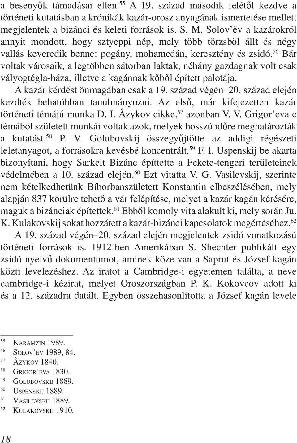 56 Bár voltak városaik, a legtöbben sátorban laktak, néhány gazdagnak volt csak vályogtégla-háza, illetve a kagánnak kőből épített palotája. A kazár kérdést önmagában csak a 19. század végén 20.