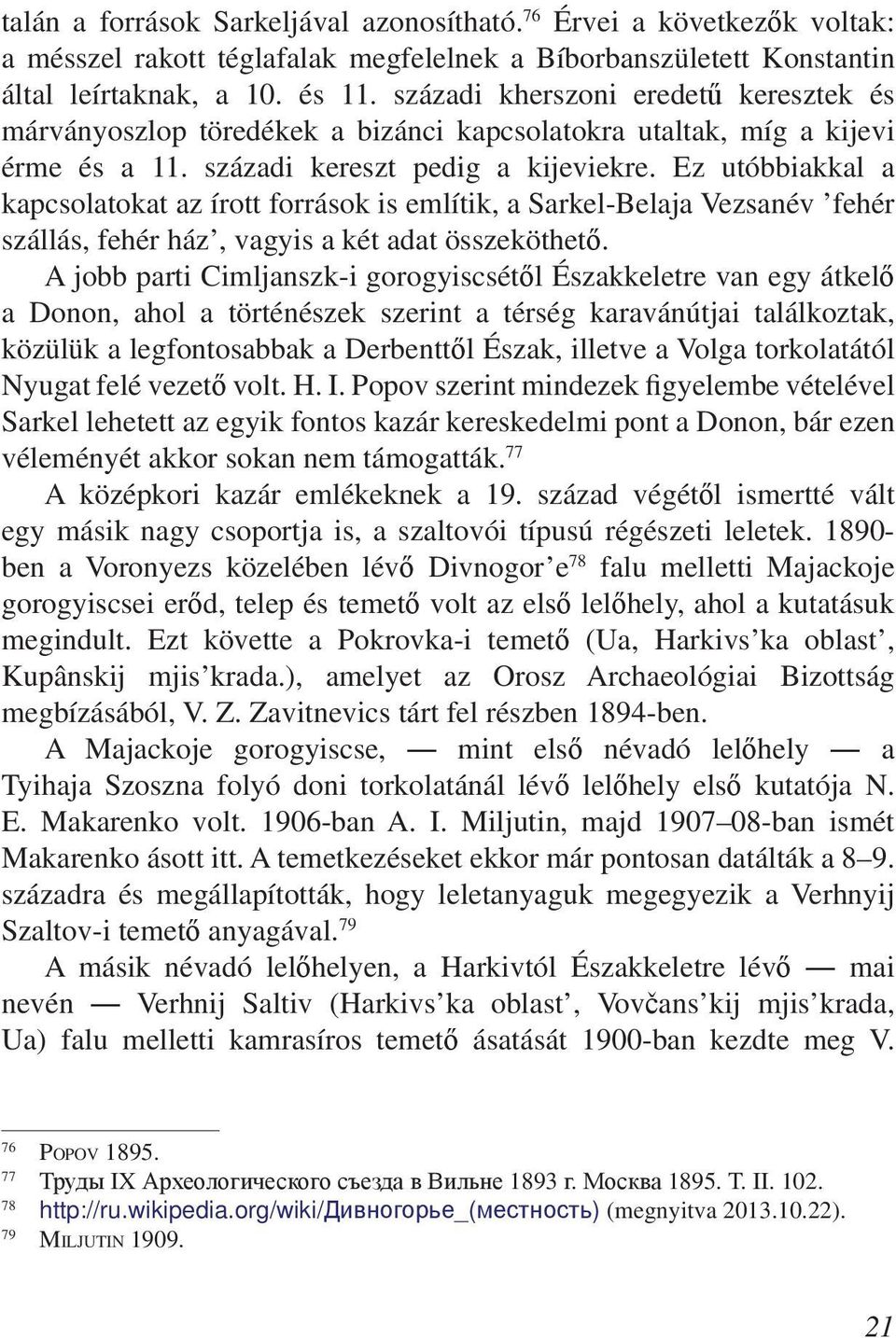 Ez utóbbiakkal a kapcsolatokat az írott források is említik, a Sarkel-Belaja Vezsanév fehér szállás, fehér ház, vagyis a két adat összeköthető.