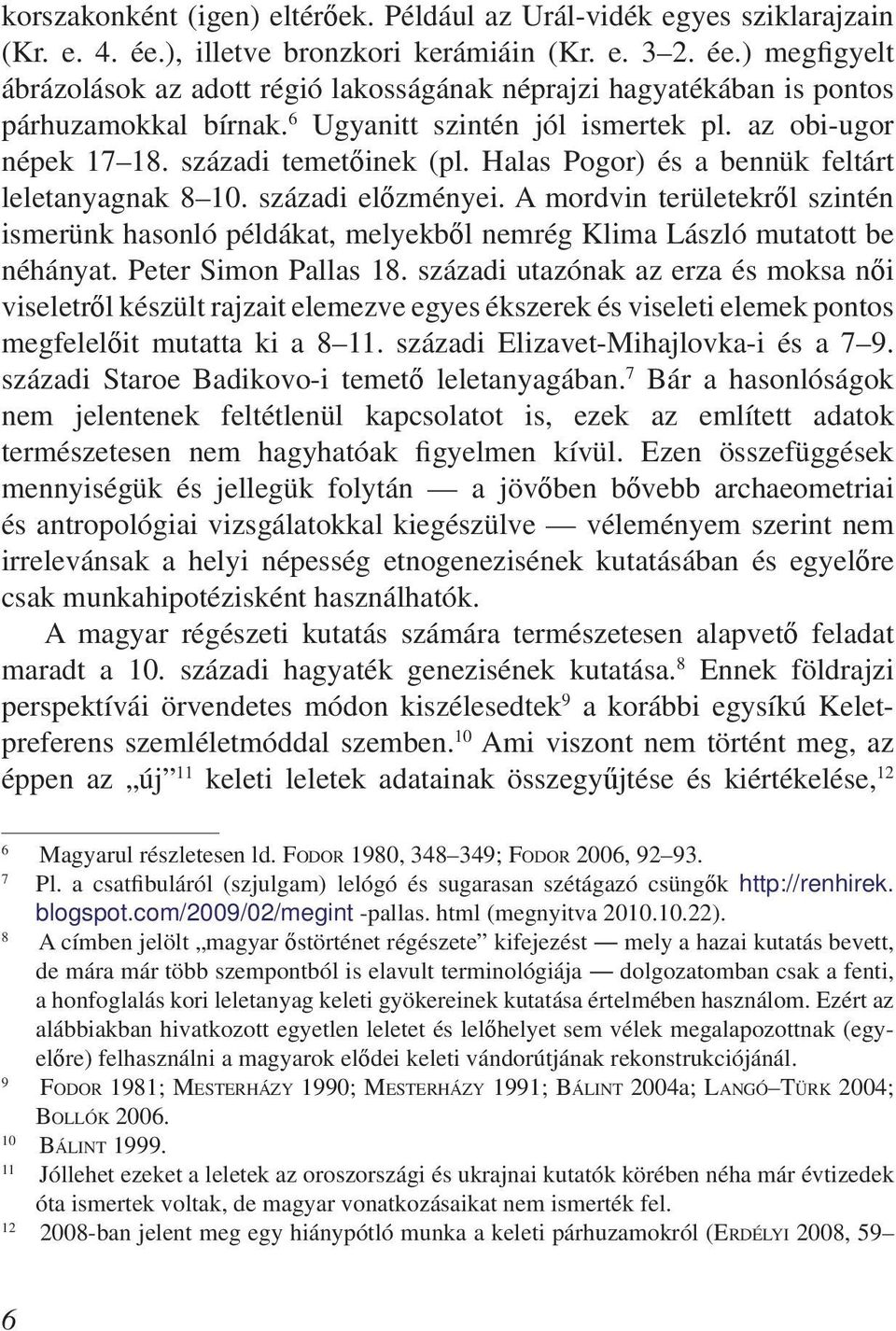 A mordvin területekről szintén ismerünk hasonló példákat, melyekből nemrég Klima László mutatott be néhányat. Peter Simon Pallas 18.