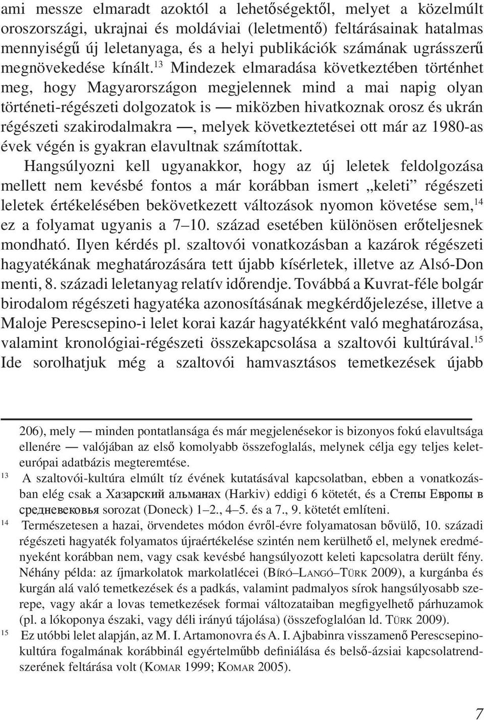 13 Mindezek elmaradása következtében történhet meg, hogy Magyarországon megjelennek mind a mai napig olyan történeti-régészeti dolgozatok is miközben hivatkoznak orosz és ukrán régészeti