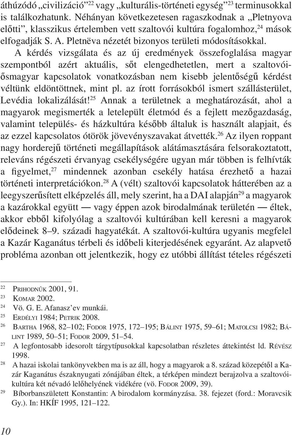 A kérdés vizsgálata és az új eredmények összefoglalása magyar szempontból azért aktuális, sőt elengedhetetlen, mert a szaltovóiősmagyar kapcsolatok vonatkozásban nem kisebb jelentőségű kérdést