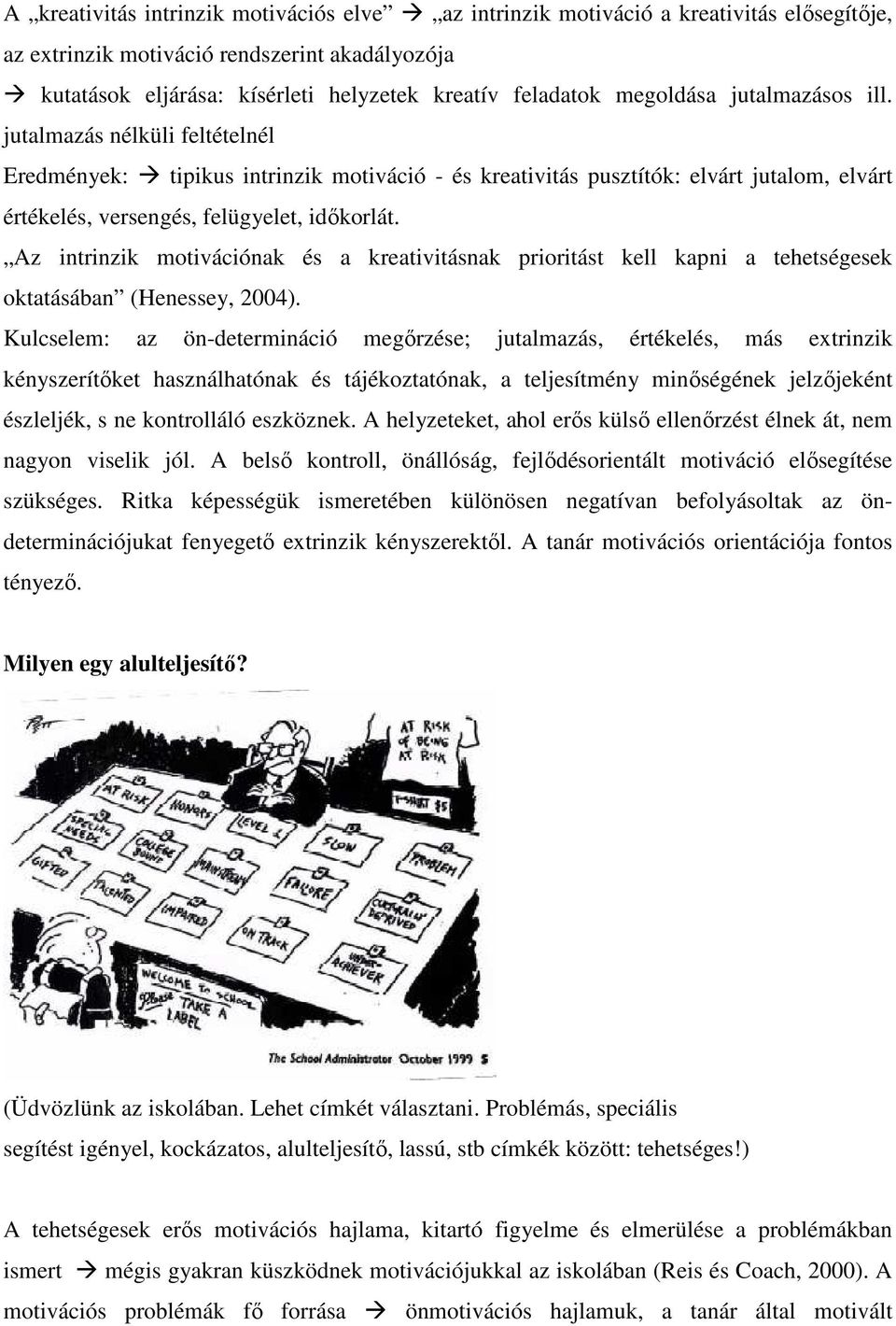 Az intrinzik motivációnak és a kreativitásnak prioritást kell kapni a tehetségesek oktatásában (Henessey, 2004).