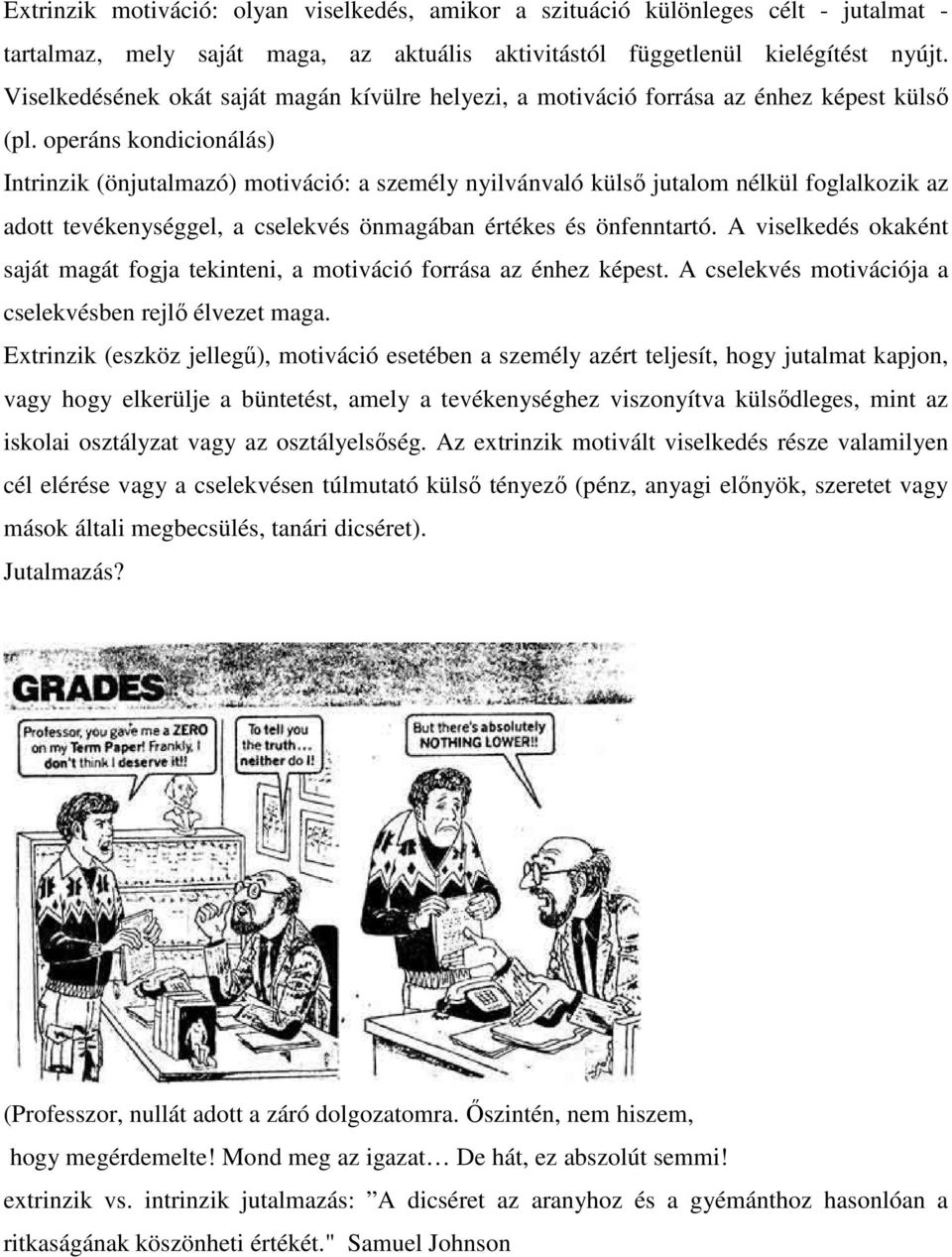 operáns kondicionálás) Intrinzik (önjutalmazó) motiváció: a személy nyilvánvaló külsı jutalom nélkül foglalkozik az adott tevékenységgel, a cselekvés önmagában értékes és önfenntartó.