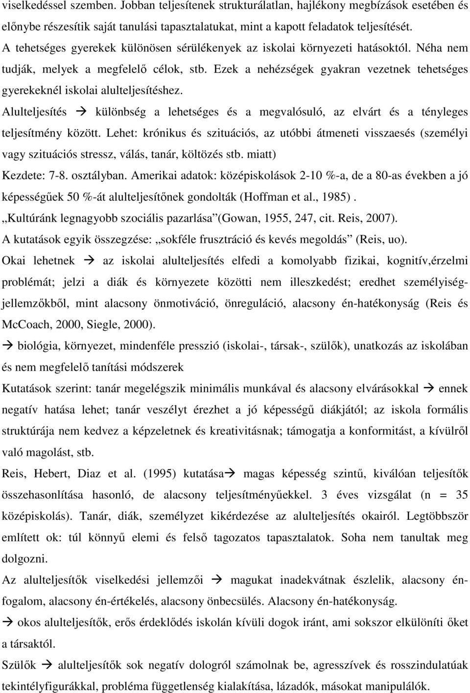 Ezek a nehézségek gyakran vezetnek tehetséges gyerekeknél iskolai alulteljesítéshez. Alulteljesítés különbség a lehetséges és a megvalósuló, az elvárt és a tényleges teljesítmény között.