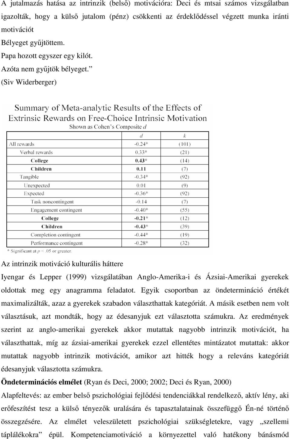 (Siv Widerberger) Az intrinzik motiváció kulturális háttere Iyengar és Lepper (1999) vizsgálatában Anglo-Amerika-i és Ázsiai-Amerikai gyerekek oldottak meg egy anagramma feladatot.