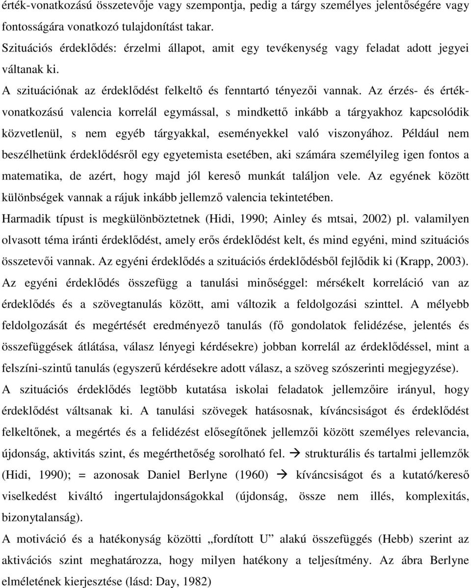 Az érzés- és értékvonatkozású valencia korrelál egymással, s mindkettı inkább a tárgyakhoz kapcsolódik közvetlenül, s nem egyéb tárgyakkal, eseményekkel való viszonyához.